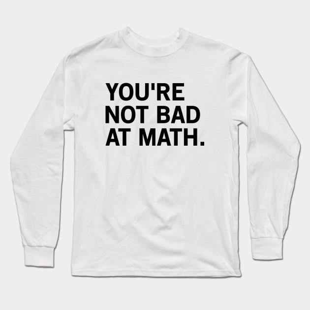 You're Not Bad At Math Long Sleeve T-Shirt by TikOLoRd